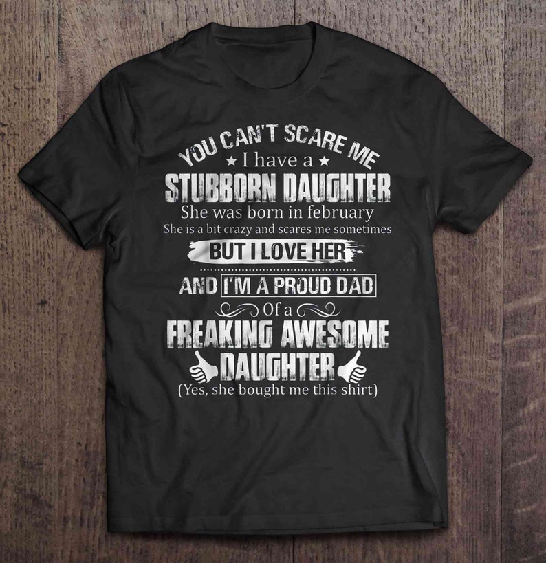 You Can\u2019t Scare Me I Have A Stubborn Daughter She Was Born In February T-shirt