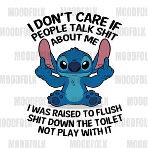 May include: A cartoon illustration of a blue alien-like creature with large ears and a mischievous expression, giving the middle finger with both hands. The text reads "I DON'T CARE IF PEOPLE TALK SHIT ABOUT ME" and "I WAS RAISED TO FLUSH SHIT DOWN THE TOILET NOT PLAY WITH IT."