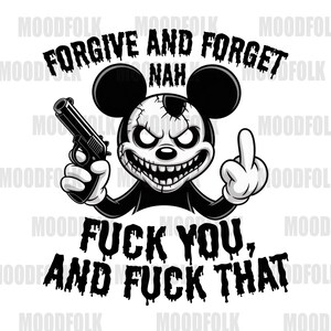 Könnte beinhalten: Schwarz-weiße Grafik einer Zeichentrickmaus mit bedrohlichem Gesichtsausdruck, die eine Pistole hält und den Mittelfinger zeigt. Der Text lautet "FORGIVE AND FORGET NAH" und "FUCK YOU, AND FUCK THAT".