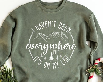 I Haven't Been Everywhere But It's On My List Traveler Sweatshirt, World Traveler Shirt, Vacation Adventure Trip Shirt, Funny Travel Shirt