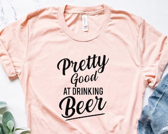 Pretty Good At Drinking Beer | Drinking Shirt | Funny Beer Shirt | Dad Gifts | Alcoholic Tee | Beer Party Shirts | Day Drinker Outfit