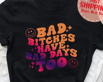 Bad Bitches Have Bad Days Too Shirt, Trendy Graphic Tee, Mental Health Shirt, Inspirational Shirt, Depression Shirt, Funny Anxiety Shirt