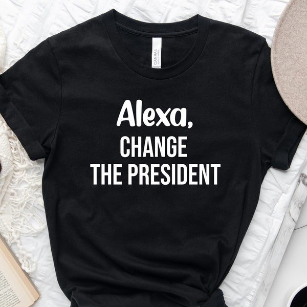 Alexa Change The President T-Shirt, Funny Political T-Shirt,Patriot Shirt,Anti Democrat Shirt,Republican Shirt,Conservative Shirt