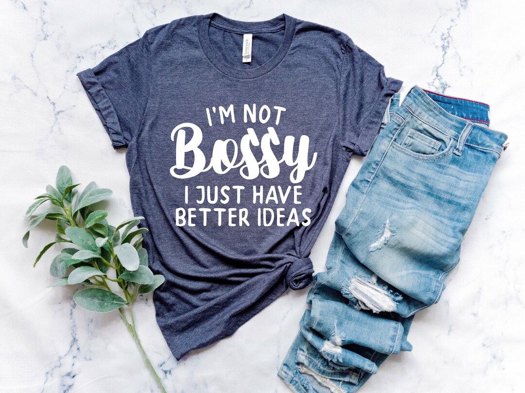 I'm Not Bossy I Just Have Better Ideas Tee Savage Tshirt Girl Boss Tee