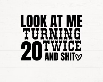 Forty Birthday Svg, 40th Birthday Png, Look at me turning 20 Twice Shirt Design, Funny 40 Shirt Svg, Forty Birthday Design