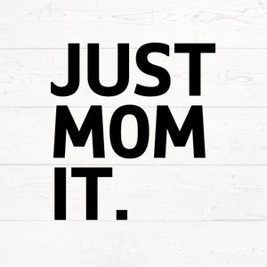 Just Mom It SVG, Mom PNG, Mommy Design, MAMA Cut File, Mama Design, Mom