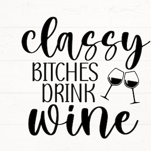 Classy Bitches Drink Wine SVG, funny wine design, Drinking svg, wine glass design, drinkware svg, funny wine saying svg