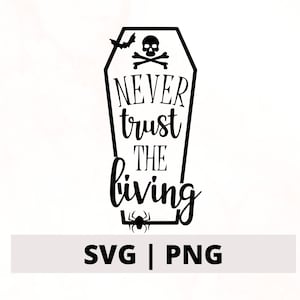 Never Trust the Living SVG File, Never Trust the Living PNG, Coffin SVG, Halloween Cut File, Halloween Quote Design