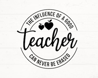 The influence of a Good Teacher can never be erased SVG, Teacher PNG, Teacher Shirt Svg, Gift for Teacher Design, Teacher Gift SVG