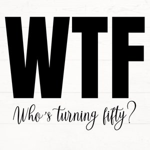 WTF Fifty Birthday SVG PNG, Fifty Birthday Design, 50th birthday cut file, 50th Birthday Shirt Design