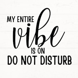 My Entire Vibe is on Do Not Disturb SVG, Do Not Disturb My Vibe PNG, Do Not Disturb My Peace SVG, Do Not Disturb My Joy Cut File