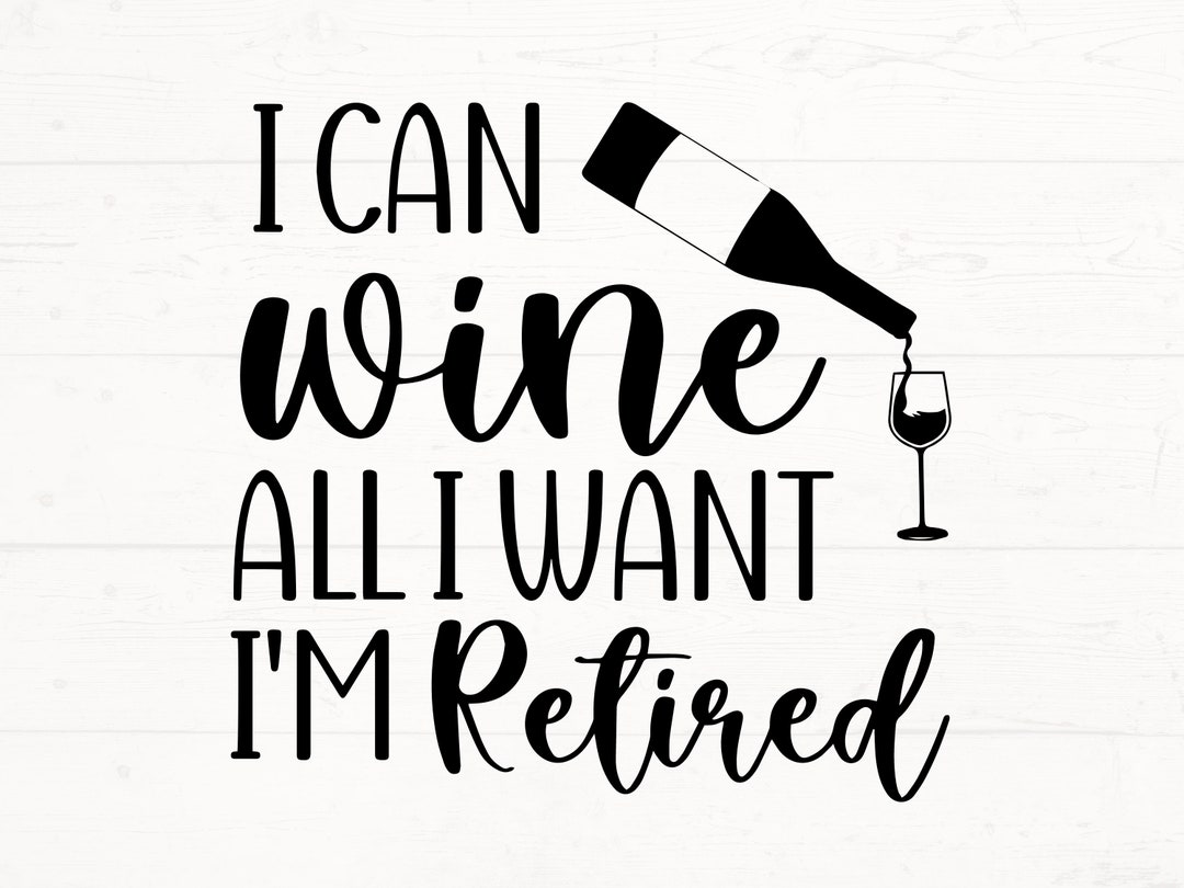 I Can Wine All I Want I'm Retired SVG, Funny Retired Design, Drinking