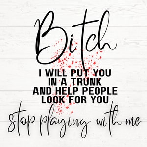 Bitch I Will Put You in a Trunk and Help People Look For You Stop Playing With Me Design png, mug design, sublimination mug design