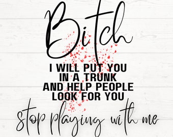 Bitch I Will Put You in a Trunk and Help People Look For You Stop Playing With Me Design png, mug design, sublimination mug design