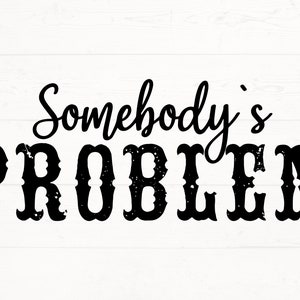 Somebody&#39;s Problem SVG, Somebody&#39;s Problem PNG, Country Music Design