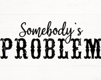 Somebody&#39;s Problem SVG, Somebody&#39;s Problem PNG, Country Music Design