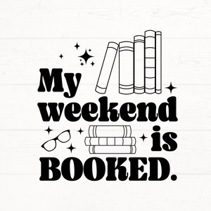 May include: Black and white graphic design with the text "My weekend is BOOKED."  The graphic includes a stack of books, a pair of glasses, and stars.