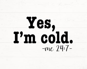 May include: Black and white text on a white wood background that reads "Yes, I'm cold. -me 24:7-"