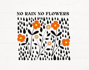 Flower SVG PNG, No Rain No Flowers svg, Positive Shirt Saying Cut File, Inspiration SVG, Motivational Shirt Design