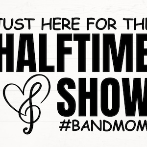 Just Here for the HalfTime Show SVG, Band Mom SVG, Band Mom PNG, Marching Band Mom svg, high school band png, bandmomlife svg