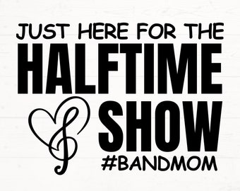 Just Here for the HalfTime Show SVG, Band Mom SVG, Band Mom PNG, Marching Band Mom svg, high school band png, bandmomlife svg