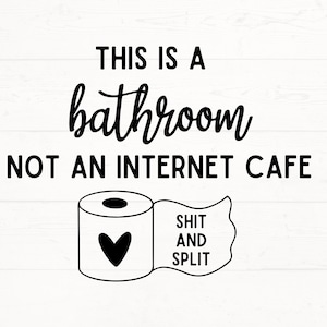 May include: Black and white sign with the text "This is a bathroom not an internet cafe" and a cartoon image of a toilet paper roll with a heart on it and the text "Shit and Split" on the side.