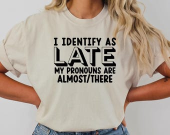 I Identify As Late Svg Png, I Identify As Late My Pronouns Are Almost / There Svg, Sarcasm Svg, Funny Shirt Design Svg Png