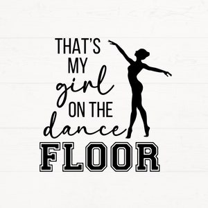 May include: Black and white silhouette of a dancer with the text "That's my girl on the dance floor" in a bold, black font.