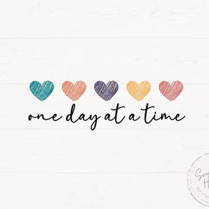 May include: A white background with five colorful hearts in a row, teal, peach, purple, yellow, and pink. The text "one day at a time" is below the hearts.