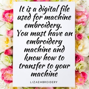 May include: A white card with black text that reads "It is a digital file used for machine embroidery. You must have an embroidery machine and know how to transfer to your machine. LIZAEMBROIDERY". The card is surrounded by pink and white flowers.