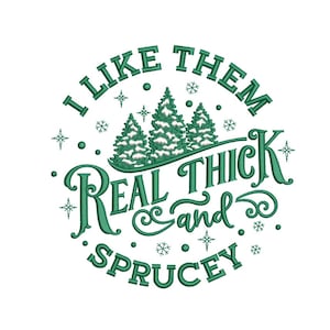 May include: Green and white Christmas-themed design with the text "I like them real thick and spruce" with a stylized font and snowflakes.