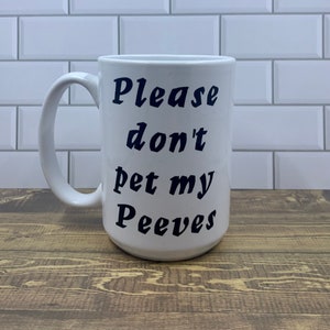 Please Don't Pet My Peeves Mug/Funny/Sarcastic/Mug Life/15oz/