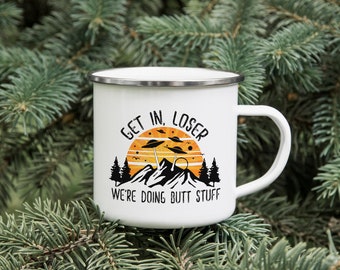 Funny Enamel Camp Mug: Get In Loser We're Doing Butt Stuff, Outdoor Humor Mug