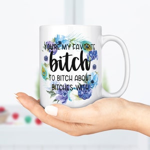 You&#39;re My Favorite Bitch To Bitch About Bitches With | Dishwasher Safe | Ceramic Mug | Custom Mug | Personalized Mug | Coffee Lover Gift
