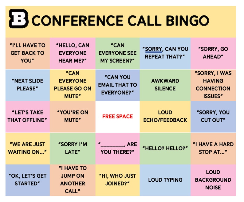 May include: A colorful bingo card with the title "Conference Call Bingo". The card has 25 squares with phrases commonly heard on conference calls, such as "Can you email that to everyone?" and "Sorry, I was having connection issues."