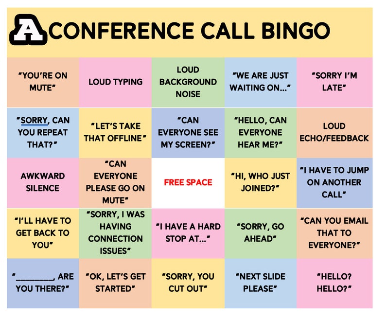 May include: A colorful bingo card with phrases commonly heard on conference calls. The phrases are written in black text on a variety of colored squares. The card is titled "Conference Call Bingo".