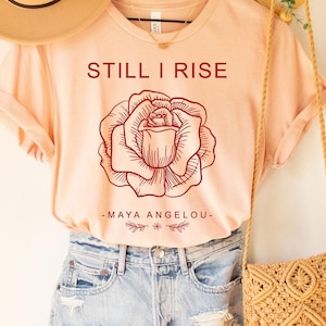 Still I Rise Shirt, Feminist shirt, Maya Angelou, Self love, Black Love, Black Lives Matter, Human Rights, Civil Rights shirt, women power