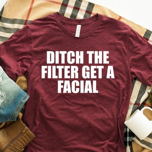 Ditch The Filter Get a Facial Shirt, Esthetician T-Shirt, Graphic Tee, Salon Shirt, Beauty Industry,Esthetician
