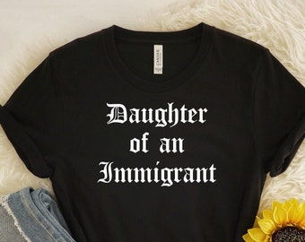 Daughter of an Immigrant Shirt, Second Generation Immigrant, Latina Tshirt, Hispanic Mexico Asia European Travel Shirts,Gift for Daughter,