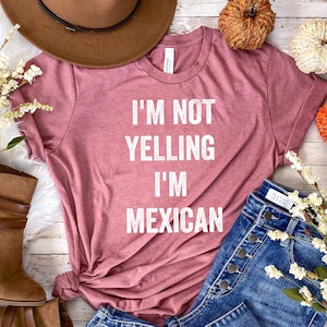 I&#39;m not yelling I&#39;m mexican, Funny Mexican shirt, Mexicana Shirt, Mexican T-Shirt, Mexican Tee, Mexican Clothes, Chingona Tee, Proud Latina