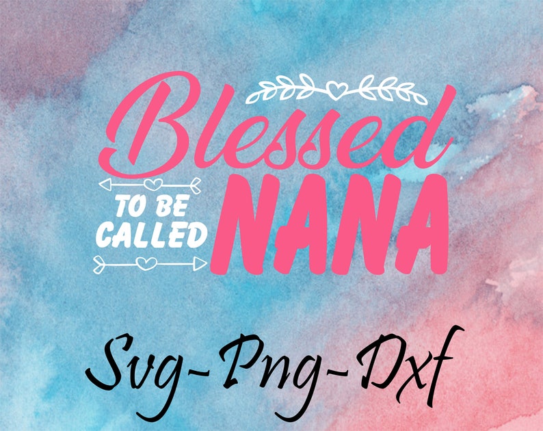 blessed to be called nana svg,png,dxf,mothers day svg,png,dxf,mother quote svg,png,dxf,mom quote svg,png,dxf,happy mothers day svg,png,dxf