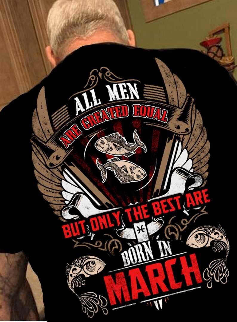 All Men Are Created Equal But Only Best Are Born In March