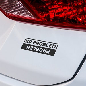 No Problem, Problem Funny Car Decal: Weatherproof Vinyl Sticker