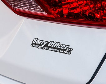 Funny Sorry Officer I Thought You Wanted to Race Vinyl Decal | Fun Car Sticker for Automotive Decor and Humorous Vehicle Accessories
