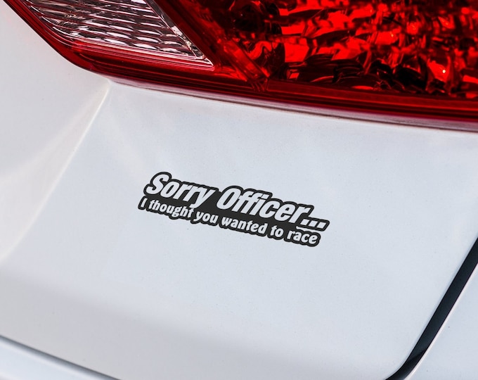 Funny Sorry Officer I Thought You Wanted to Race Vinyl Decal | Fun Car Sticker for Automotive Decor and Humorous Vehicle Accessories