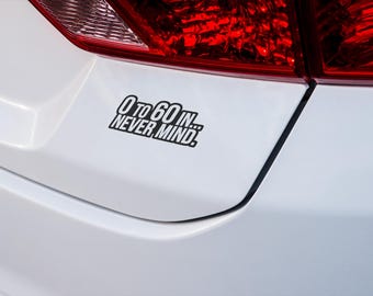 Funny Car Decal Sticker - 0 to 60 in Never Mind - Humorous Vinyl Sticker for Cars, Trucks, SUVs, Laptops - Vehicle Accessory Gift Car lovers