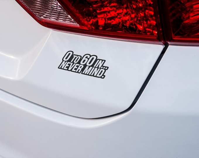 Funny Car Decal Sticker - 0 to 60 in Never Mind - Humorous Vinyl Sticker for Cars, Trucks, SUVs, Laptops - Vehicle Accessory Gift Car lovers