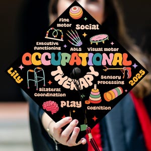 May include: A black graduation cap with the words "Occupational Therapy" in colorful letters. The cap is decorated with various images related to occupational therapy, including a walker, a hand, a brain, and a toy. The year 2025 is also written on the cap.