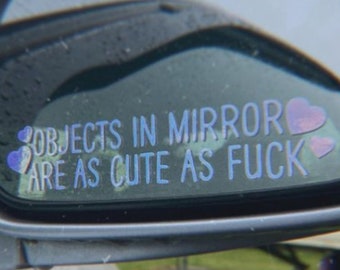 Objects In The Mirror Are Cute As Fuck • Subversive Sticker, Positive Vibe, Mirror Sticker, Self Love, Modified Car Sticker, Window Decal