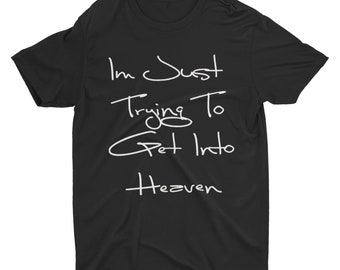 I'm Just Trying To Get Into Heaven T-Shirt